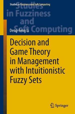 Decision and Game Theory in Management With Intuitionistic Fuzzy Sets de Deng-Feng Li