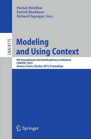 Modeling and Using Context: 8th International and Interdisciplinary Conference, CONTEXT 2013, Annecy, France, October 28 - 31, 2013, Proceedings de Patrick Brézillon