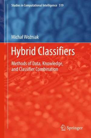 Hybrid Classifiers: Methods of Data, Knowledge, and Classifier Combination de Michal Wozniak