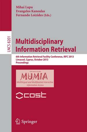 Multidisciplinary Information Retrieval: 6th Information Retrieval Facility Conference, IRFC 2013, Limassol, Cyprus, October 7-9, 2013, Proceedings de Mihai Lupu