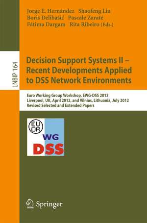 Decision Support Systems II - Recent Developments Applied to DSS Network Environments: Euro Working Group Workshop, EWG-DSS 2012, Liverpool, UK, April 12-13, 2012, and Vilnius, Lithuania, July 8-11, 2012, Revised Selected and Extended Papers de Jorge E. Hernández