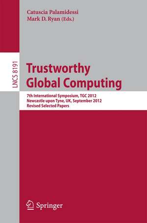 Trustworthy Global Computing: 7th International Symposium, TGC 2012, Newcastle upon Tyne, UK, September 7-8, 2012, Revised Selected Papers de Catuscia Palamidessi