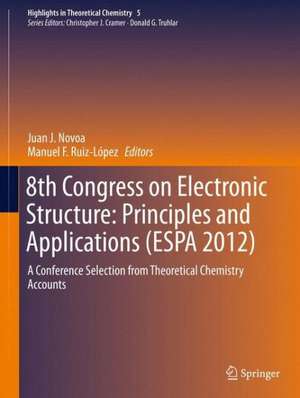 8th Congress on Electronic Structure: Principles and Applications (ESPA 2012): A Conference Selection from Theoretical Chemistry Accounts de Juan J. Novoa