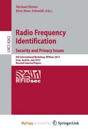 Radio Frequency Identification: Security and Privacy Issues: Security and Privacy Issues 9th International Workshop, RFIDsec 2013, Graz, Austria, July 9-11, 2013, Revised Selected Papers de Michael Hutter