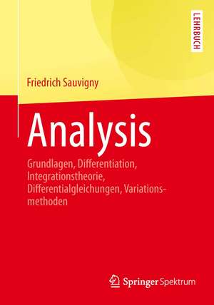 Analysis: Grundlagen, Differentiation, Integrationstheorie, Differentialgleichungen, Variationsmethoden de Friedrich Sauvigny