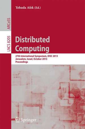 Distributed Computing: 27th International Symposium, DISC 2013, Jerusalem, Israel, October 14-18, 2013, Proceedings de Yehuda Afek