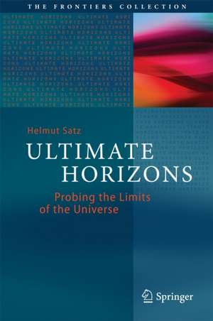 Ultimate Horizons: Probing the Limits of the Universe de Helmut Satz