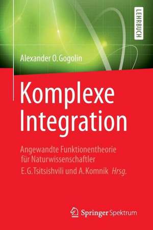 Komplexe Integration: Angewandte Funktionentheorie für Naturwissenschaftler, Hrg. E. G. Tsitsishvili & A. Komnik de Andreas Komnik