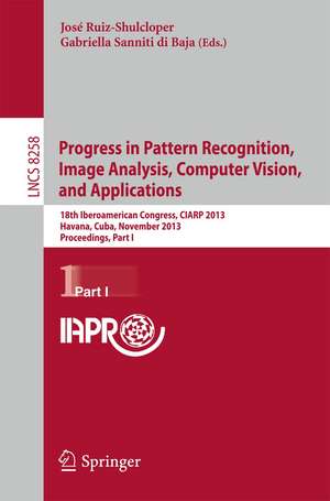 Progress in Pattern Recognition, Image Analysis, Computer Vision, and Applications: 18th Iberoamerican Congress, CIARP 2013, Havana, Cuba, November 20-13, 2013, Proceedings, Part I de José Ruiz-Shulcloper