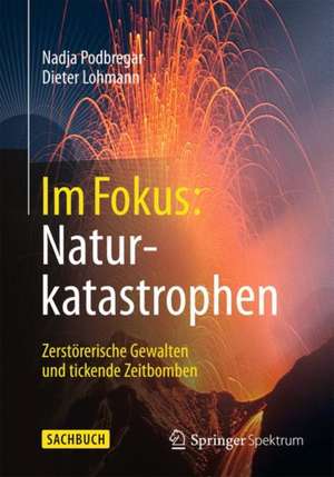 Im Fokus: Naturkatastrophen: Zerstörerische Gewalten und tickende Zeitbomben de Nadja Podbregar