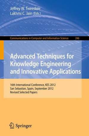 Advanced Techniques for Knowledge Engineering and Innovative Applications: 16th International Conference, KES 2012, San Sebastian, Spain, September 10-12, 2012, Revised Selected Papers de Jeffrey Tweedale