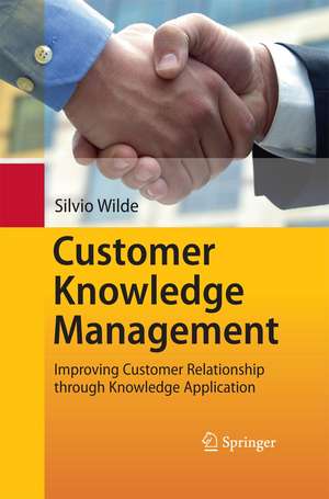 Customer Knowledge Management: Improving Customer Relationship through Knowledge Application de Silvio Wilde