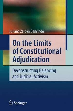 On the Limits of Constitutional Adjudication: Deconstructing Balancing and Judicial Activism de Juliano Zaiden Benvindo