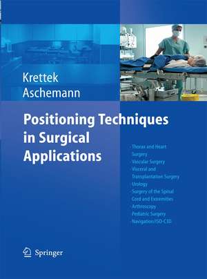 Positioning Techniques in Surgical Applications: Thorax and Heart Surgery - Vascular Surgery - Visceral and Transplantation Surgery - Urology - Surgery to the Spinal Cord and Extremities - Arthroscopy - Pediatric Surgery - Navigation/ISO-C 3D de Christian Krettek