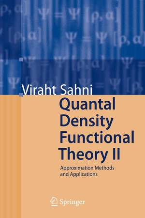 Quantal Density Functional Theory II: Approximation Methods and Applications de Viraht Sahni