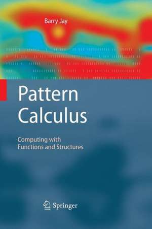 Pattern Calculus: Computing with Functions and Structures de Barry Jay