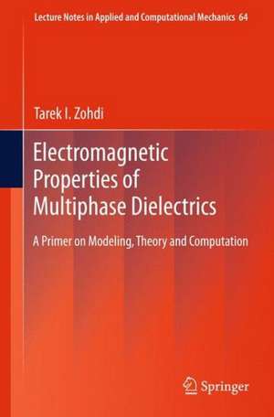 Electromagnetic Properties of Multiphase Dielectrics: A Primer on Modeling, Theory and Computation de Tarek I. Zohdi