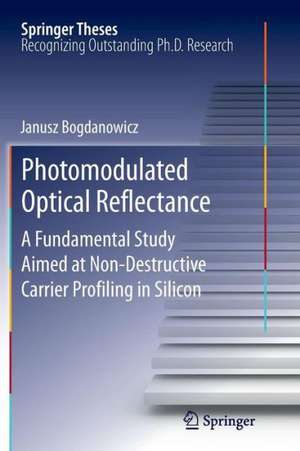 Photomodulated Optical Reflectance: A Fundamental Study Aimed at Non-Destructive Carrier Profiling in Silicon de Janusz Bogdanowicz