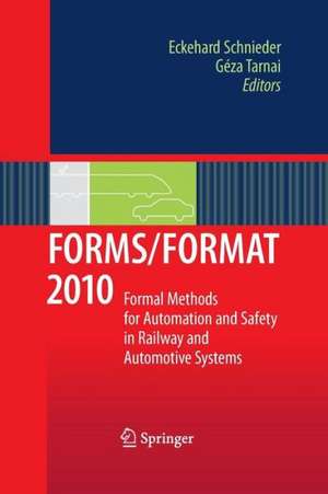 FORMS/FORMAT 2010: Formal Methods for Automation and Safety in Railway and Automotive Systems de Eckehard Schnieder