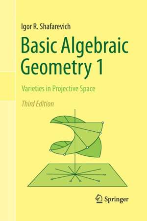 Basic Algebraic Geometry 1: Varieties in Projective Space de Igor R. Shafarevich