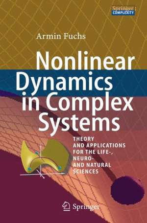 Nonlinear Dynamics in Complex Systems: Theory and Applications for the Life-, Neuro- and Natural Sciences de Armin Fuchs