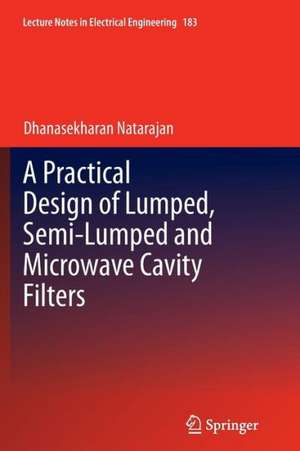 A Practical Design of Lumped, Semi-lumped & Microwave Cavity Filters de Dhanasekharan Natarajan