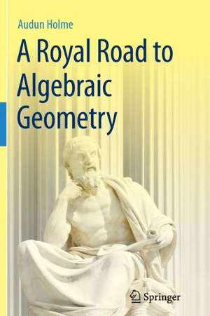 A Royal Road to Algebraic Geometry de Audun Holme