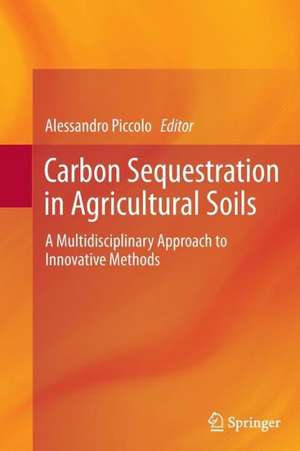 Carbon Sequestration in Agricultural Soils: A Multidisciplinary Approach to Innovative Methods de Alessandro Piccolo