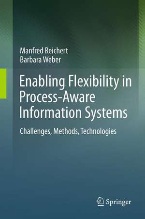 Enabling Flexibility in Process-Aware Information Systems: Challenges, Methods, Technologies de Manfred Reichert