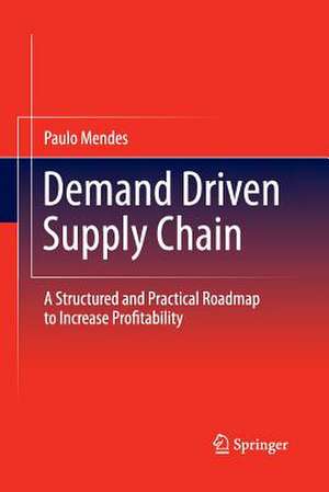 Demand Driven Supply Chain: A Structured and Practical Roadmap to Increase Profitability de Paulo Mendes