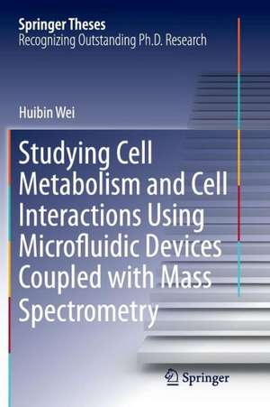 Studying Cell Metabolism and Cell Interactions Using Microfluidic Devices Coupled with Mass Spectrometry de Huibin Wei