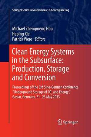 Clean Energy Systems in the Subsurface: Production, Storage and Conversion: Proceedings of the 3rd Sino-German Conference “Underground Storage of CO2 and Energy”, Goslar, Germany, 21-23 May 2013 de Michael Z. Hou