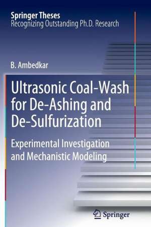 Ultrasonic Coal-Wash for De-Ashing and De-Sulfurization: Experimental Investigation and Mechanistic Modeling de B. Ambedkar