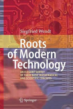 Roots of Modern Technology: An Elegant Survey of the Basic Mathematical and Scientific Concepts de Siegfried Wendt