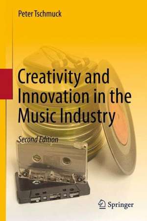 Creativity and Innovation in the Music Industry de Peter Tschmuck