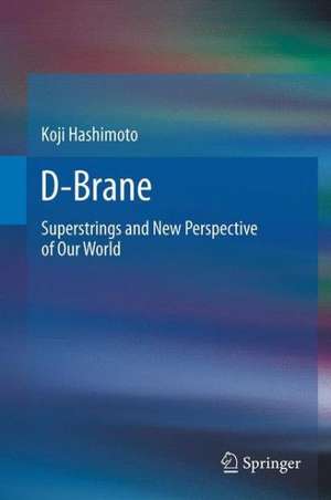 D-Brane: Superstrings and New Perspective of Our World de Koji Hashimoto