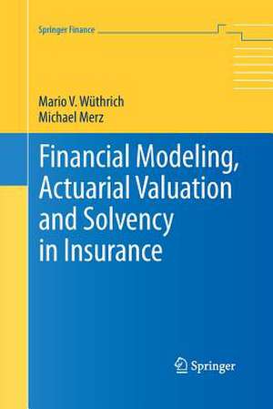 Financial Modeling, Actuarial Valuation and Solvency in Insurance de Mario V. Wüthrich