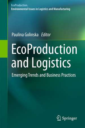 EcoProduction and Logistics: Emerging Trends and Business Practices de Paulina Golinska