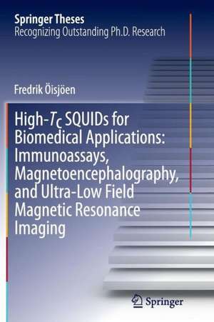 High-Tc SQUIDs for Biomedical Applications: Immunoassays, Magnetoencephalography, and Ultra-Low Field Magnetic Resonance Imaging de Fredrik Öisjöen