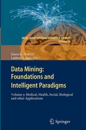 Data Mining: Foundations and Intelligent Paradigms: Volume 3: Medical, Health, Social, Biological and other Applications de Dawn E. Holmes