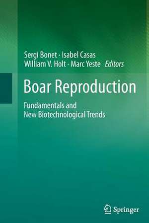 Boar Reproduction: Fundamentals and New Biotechnological Trends de Sergi Bonet