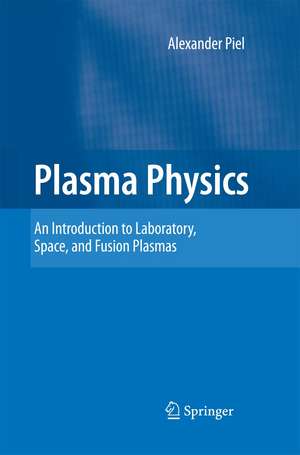 Plasma Physics: An Introduction to Laboratory, Space, and Fusion Plasmas de Alexander Piel