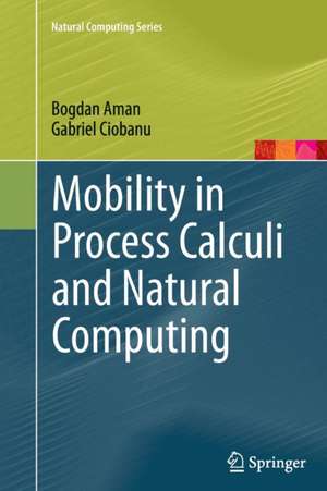 Mobility in Process Calculi and Natural Computing de Bogdan Aman