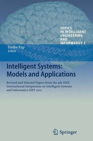 Intelligent Systems: Models and Applications: Revised and Selected Papers from the 9th IEEE International Symposium on Intelligent Systems and Informatics SISY 2011 de Endre Pap