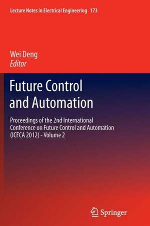 Future Control and Automation: Proceedings of the 2nd International Conference on Future Control and Automation (ICFCA 2012) - Volume 2 de Wei Deng