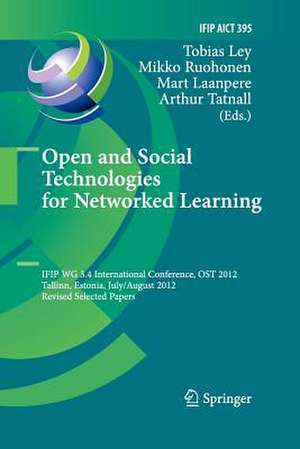 Open and Social Technologies for Networked Learning: IFIP WG 3.4 International Conference, OST 2012, Tallinn, Estonia, July 30 - August 3, 2012, Revised Selected Papers de Tobias Ley