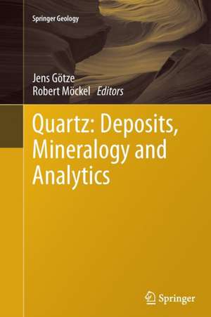 Quartz: Deposits, Mineralogy and Analytics de Jens Götze