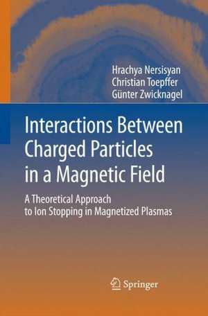 Interactions Between Charged Particles in a Magnetic Field: A Theoretical Approach to Ion Stopping in Magnetized Plasmas de Institute Radiophysics