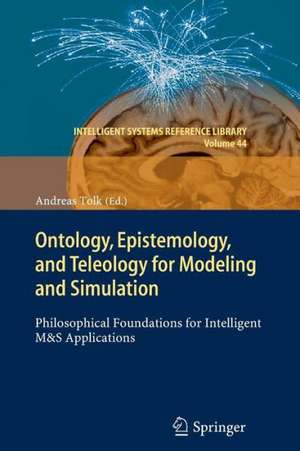 Ontology, Epistemology, and Teleology for Modeling and Simulation: Philosophical Foundations for Intelligent M&S Applications de Andreas Tolk