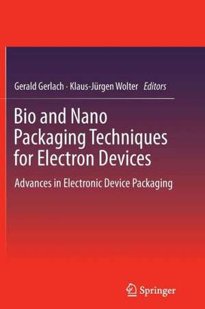 Bio and Nano Packaging Techniques for Electron Devices: Advances in Electronic Device Packaging de Gerald Gerlach